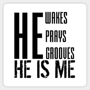 He wakes, he prays, he grooves, HE IS ME Sticker